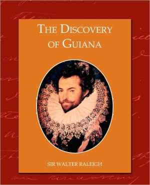 The Discovery Of Guiana book written by Sir Walter Raleigh