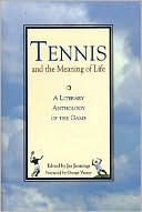 Tennis and the Meaning of Life: A Literary Anthology of the Game book written by Jay Jennings