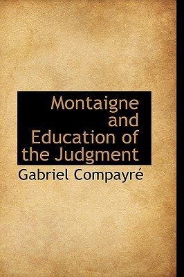 Montaigne and Education of the Judgment book written by Gabriel Compayrac