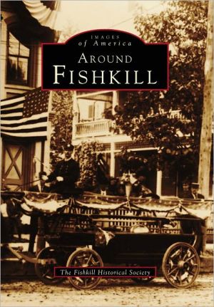 Around Fishkill, New York (Images Of America Series) book written by Fishkill Historical Society Staff