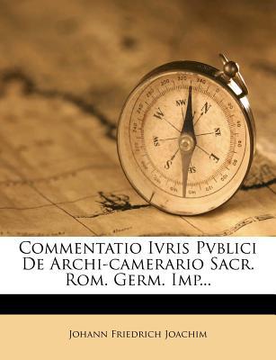 Commentatio Ivris Pvblici de Archi-Camerario Sacr. ROM. Germ. Imp... magazine reviews
