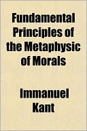 Fundamental Principles Of The Metaphysic Of Morals magazine reviews