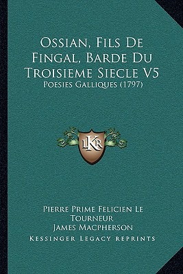 Ossian, Fils de Fingal, Barde Du Troisieme Siecle V5: Poesies Galliques magazine reviews