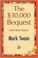 The $30,000 Bequest And Other Stories book written by Mark Twain