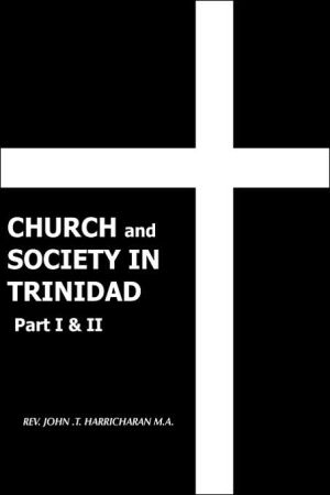 Church and Society in Trinidad Part I and II: The catholic church in Trinidad 1498-1863 book written by Rev John Harricharan