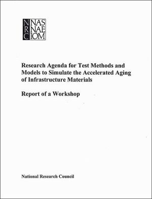 Research Agenda for Test Methods and Models to Simulate the Accelerated Aging of Infrastructure Materials: Report of a Workshop book written by Board on Infrastructure and the Constructed Environment