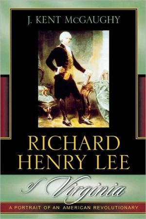 Richard Henry Lee Of Virginia book written by J. Kent Mcgaughy
