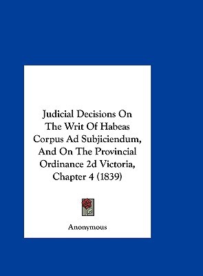 Judicial Decisions on the Writ of Habeas Corpus Ad Subjiciendum, & on the Provincial Ordinance 2D Vi magazine reviews