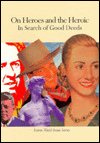 On Heroes and the Heroic: In Search of Good Deeds book written by Rosen Publishing Group