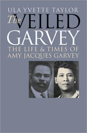 The Veiled Garvey : The Life and Times of Amy Jacques Garvey book written by Ula Yvette Taylor