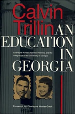 An Education in Georgia: Charlayne Hunter, Hamilton Holmes, and the Integration of the University of Georgia written by Calvin Trillin