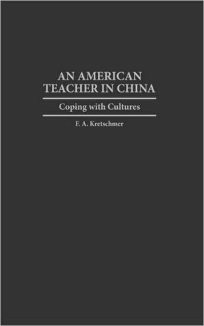 An American Teacher in China: Coping with Cultures book written by Francis Kretschmer