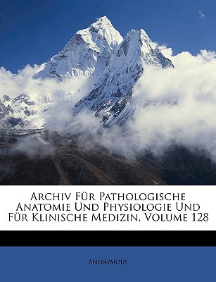 Archiv Fr Pathologische Anatomie Und Physiologie Und Fr Klinische Medizin, Volume 128 magazine reviews