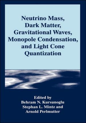 Neutrino Mass, Dark Matter, Gravitational Waves, Monopole Condensation, And Light Cone Quantization book written by Behram N. Kursunogammalu