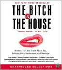 The Bitch in the House: Women Tell the Truth About Sex, Solitude, Work, Motherhood, and Marriage book written by Cathi Hanauer
