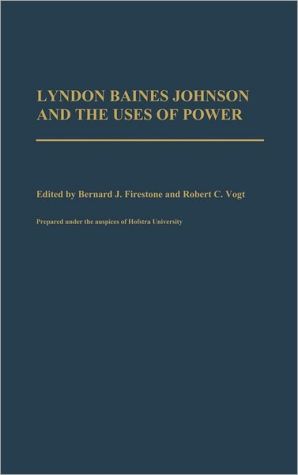 Lyndon Baines Johnson and the Uses of Power, Vol. 221 book written by Bernard J. Firestone