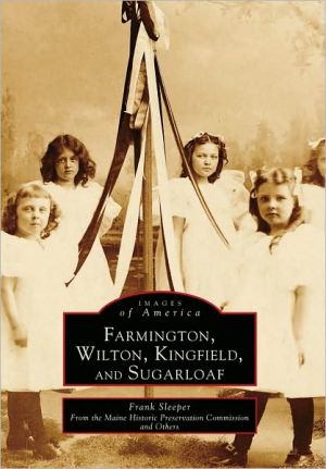 Farmington/Wilton/Kingfield/Sugarloaf, Maine (Images Of America Series) book written by Frank Sleeper