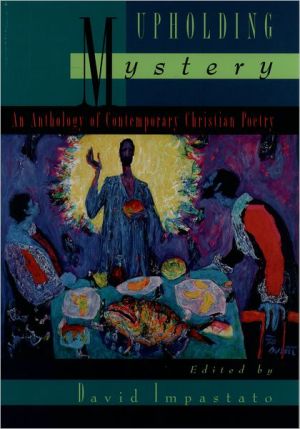 Upholding Mystery: An Anthology of Contemporary Christian Poetry, 
 Most readers of contemporary poetry would agree with literary critic Helen Vendler that there is no significant poet whose work does not mirror, both formally and in its preoccupations, the absence of the transcendent--that no major modern poet wr, Upholding Mystery: An Anthology of Contemporary Christian Poetry