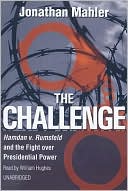 The Challenge: Hamdan v. Rumsfeld and the Fight over Presidential Power book written by Jonathan Mahler