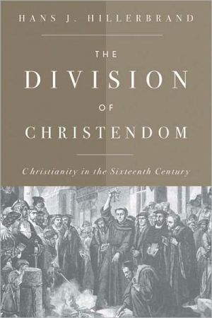 The Division of Christendom: Christianity in the Sixteenth Century book written by Hans J. Hillerbrand