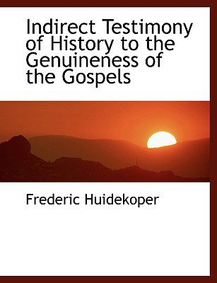Indirect Testimony of History to the Genuineness of the Gospels book written by Frederic Huidekoper