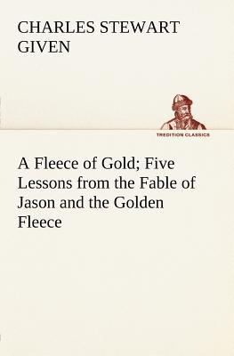 A Fleece of Gold Five Lessons from the Fable of Jason and the Golden Fleece magazine reviews