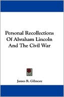 Personal Recollections of Abraham Lincoln and the Civil War book written by James R. Gilmore