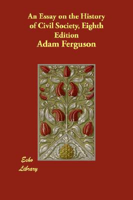 An Essay On The History Of Civil Society, Eighth Edition book written by Adam Ferguson