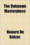 The Unknown Masterpiece book written by Honore de Balzac