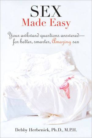 Sex Made Easy: Your Awkward Questions Answered-For Better, Smarter, Amazing Sex book written by Debby Herbenick