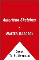 American Sketches: Great Leaders, Creative Thinkers, and Heroes of a Hurricane written by Walter Isaacson