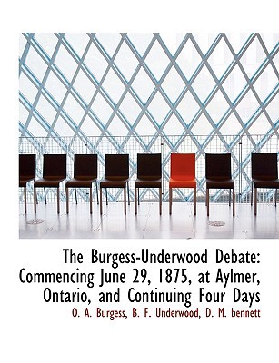 The Burgess-Underwood Debate: Commencing June 29, 1875, at Aylmer, Ontario, and Continuing Four Days magazine reviews