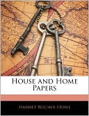House And Home Papers book written by Harriet Beecher Stowe