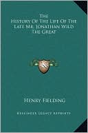 The History Of The Life Of The Late Mr. Jonathan Wild The Great book written by Henry Fielding