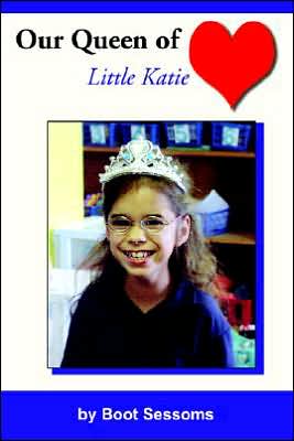 Our Queen of Heart: Little Katie book written by Boot Sessoms