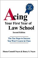 Acing Your First Year of Law School: The Ten Steps to Success You Won't Learn in Class book written by Shana Connell Noyes