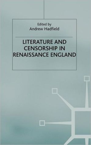 Literature and Censorship in Renaissance England book written by Andrew Hadfield