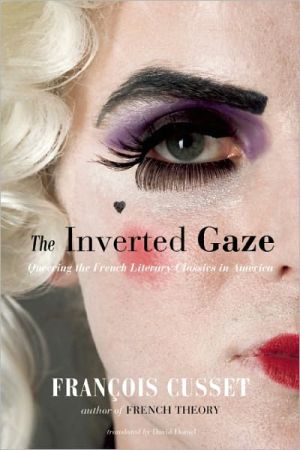 The Inverted Gaze: Queering the French Literary Classics in America book written by FranCois Cusset