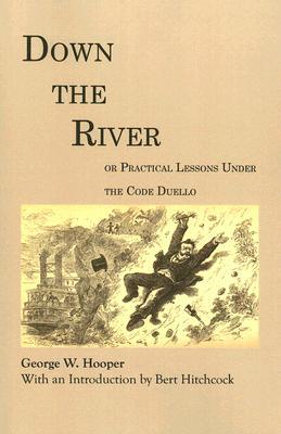 Down the River: or Practical Lessons Under The Code Duello book written by George W. Hooper