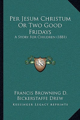 Per Jesum Christum or Two Good Fridays: A Story for Children (1881) magazine reviews