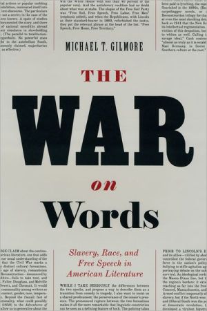 The War on Words: Slavery, Race, and Free Speech in American Literature book written by Michael T. Gilmore