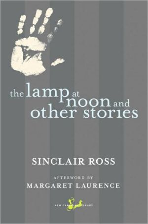The Lamp at Noon and Other Stories book written by Sinclair Ross