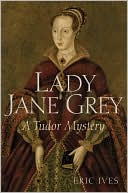 Lady Jane Grey: A Tudor Mystery book written by Eric Ives