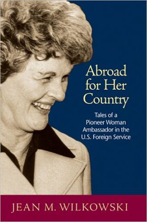Abroad for Her Country: Tales of a Pioneer Woman Ambassador in the U.S. Foreign Service book written by Jean M. Wilkowski