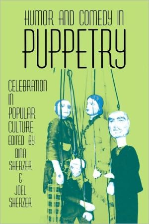 Humor and Comedy in Puppetry: Celebration in Popular Culture book written by Dina Sherzer