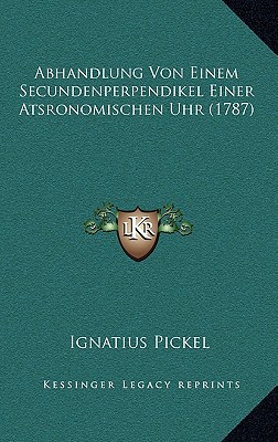 Abhandlung Von Einem Secundenperpendikel Einer Atsronomischen Uhr magazine reviews
