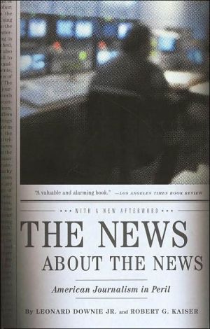 The News about the News: American Journalism in Peril book written by Leonard Downie
