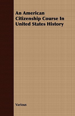 An American Citizenship Course In United States History book written by Various