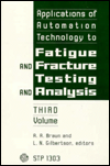 Applications of Automation Technology to Fatigue and Fracture Testing and Analysis, Vol. 3 book written by A. Braun