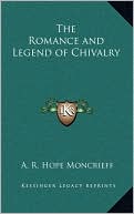 The Romance and Legend of Chivalry book written by A. R. Hope Moncrieff